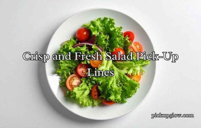 Crisp and Fresh Salad Pick-Up Lines