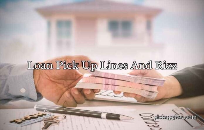 Loan Pick Up Lines And Rizz