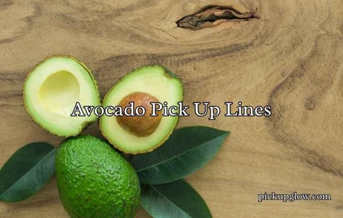 Avocado Pick Up Lines