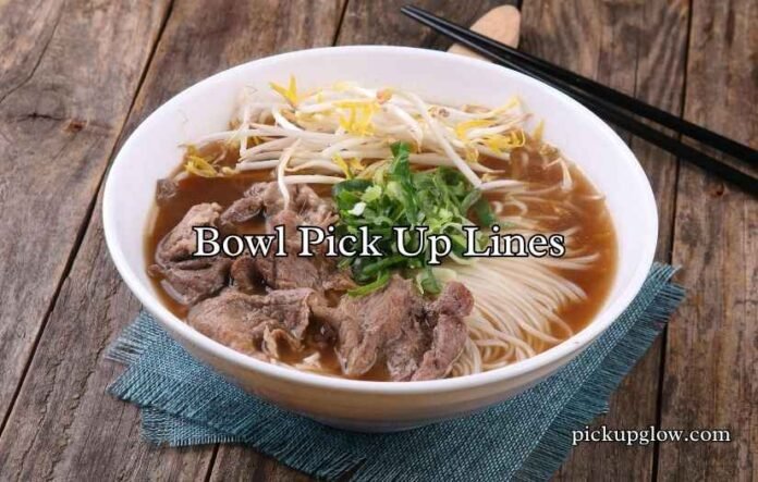 Bowl Pick Up Lines