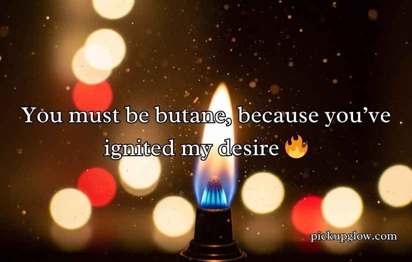 Butane Pickup Lines